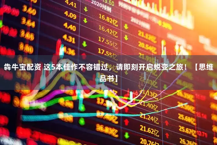 犇牛宝配资 这5本佳作不容错过，请即刻开启蜕变之旅！【思维品书】