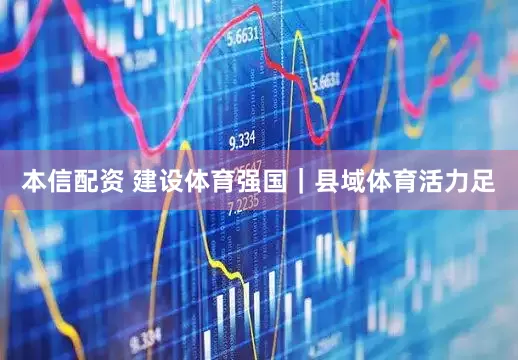 本信配资 建设体育强国｜县域体育活力足