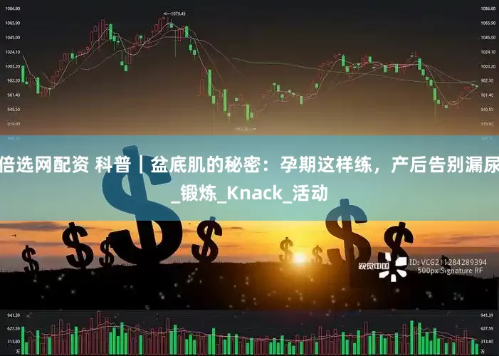 倍选网配资 科普｜盆底肌的秘密：孕期这样练，产后告别漏尿_锻炼_Knack_活动